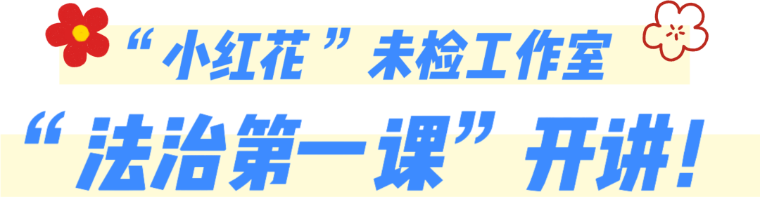 “小红花”未检工作室 |“法治第一课”开讲！